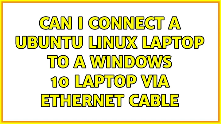 Unix & Linux: Can I connect a Ubuntu Linux laptop to a Windows 10 laptop via ethernet cable