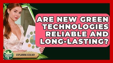 Are New Green Technologies Reliable And Long-lasting? - Explaining Ecology