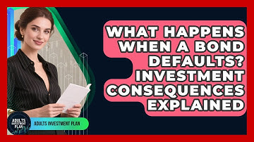 What Happens When A Bond Defaults? Investment Consequences Explained - Adults Investment Plan