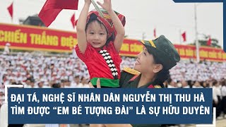 Đại tá, Nghệ sĩ Nhân dân Nguyễn Thị Thu Hà: Tìm được “em bé Tượng đài” là sự hữu duyên
