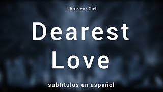 Dearest Love - L’Arc~en~Ciel [Sub. Español   Lyrics]