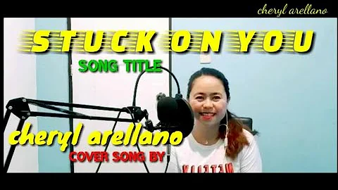 Stuck on you/Song Cover by: Cheryl Arellano