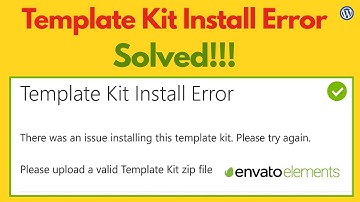 Envato Elements Template Kit Install Error (Fixed): Please Upload Valid Template Kit Zip File 2025