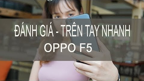 Đánh giá oppo f5 vat vo năm 2024