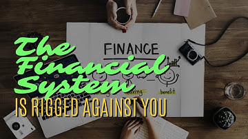 The Financial System is Rigged Against You
