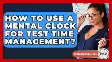 How To Use A Mental Clock For Test Time Management? - Senior Year Strategies