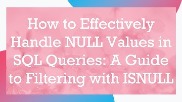 How to Effectively Handle NULL Values in SQL Queries: A Guide to Filtering with ISNULL