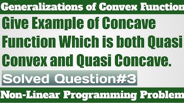 34. Give Example of Concave Function which is both Quasi Convex and Quasi Concave.