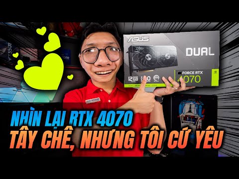 Kiểm Định Lại RTX 4070: Vì Sao Tây Ghét, Ta Yêu?