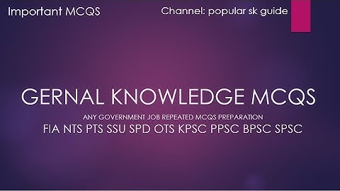 Gernal knowledge MCQS | FIA NTS LDC UDC PTS SSU SPD KPSC PPSC BPSC SPSC part1 | popular sk guide