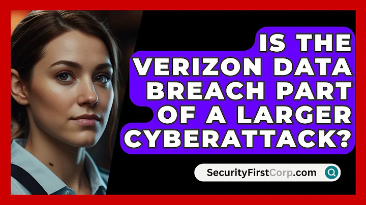 Is The Verizon Data Breach Part Of A Larger Cyberattack? - SecurityFirstCorp.com