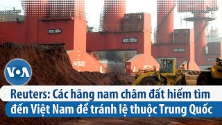 Reuters: Các hãng nam châm đất hiếm tìm đến Việt Nam để tránh lệ thuộc Trung Quốc | VOA Tiếng Việt