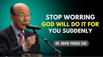 Stop Worrying | God Will Do It For You Suddenly | Most Powerful Sermon | Dr. David Yonggi Cho