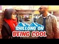 Shillong On Being Cool #BeingIndian | #StayHome