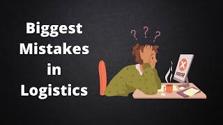 7 Biggest Mistakes In Logistics- Try Not To Do These Things Daily Logistics