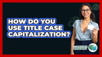 How Do You Use Title Case Capitalization? - The Language Library