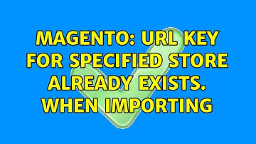 Magento: URL key for specified store already exists. When importing (2 Solutions!!)