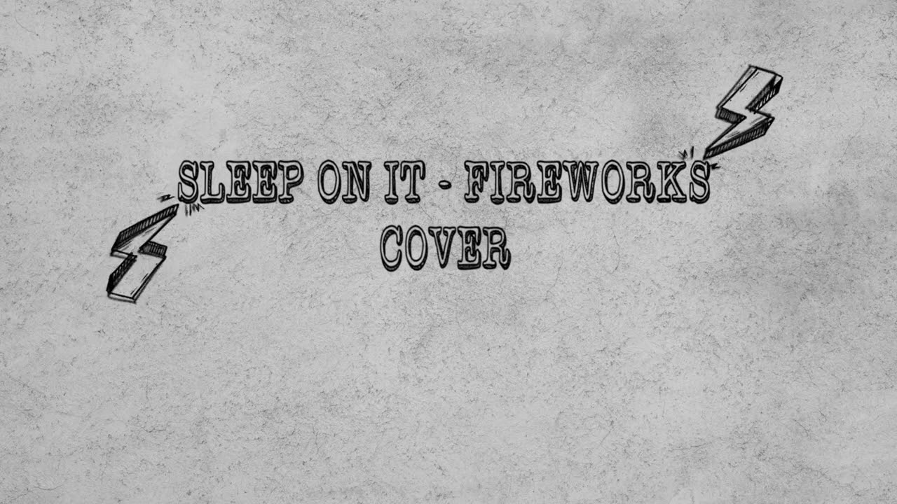"Fireworks" - Sleep On it (cover by phasenoise)