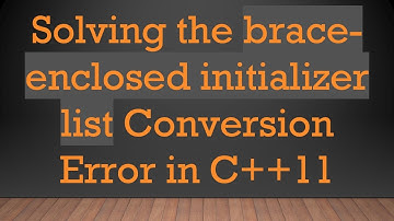Solving the brace-enclosed initializer list Conversion Error in C+ + 11