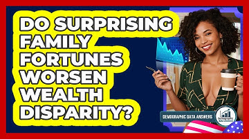 Do Surprising Family Fortunes Worsen Wealth Disparity? - Demographic Data Answers