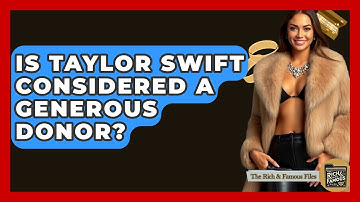 Is Taylor Swift Considered A Generous Donor? - The Rich And Famous Files