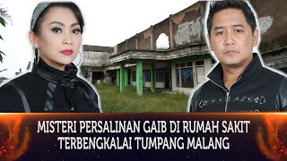 368 - MISTERI PERSALINAN GAIB DI RUMAH SAKIT TERBENGKALAI TUMPANG, MALANG.