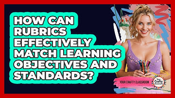 How Can Rubrics Effectively Match Learning Objectives And Standards? - Your Crafty Classroom