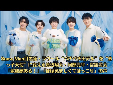 Snow Man目黒蓮・ラウール“バチバチモデル”を“末っ子天使”に変える渡辺翔太・阿部亮平・宮舘涼太 「家族感ある！」「ほほ笑ましくてほっこり」の声