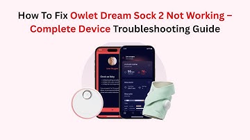 How To Fix Owlet Dream Sock 2 Not Working – Complete Device Troubleshooting Guide