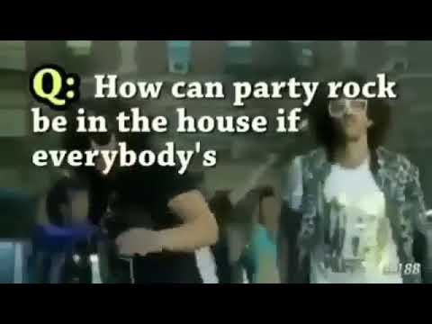 How can party rock be in the house if everybody's outside?