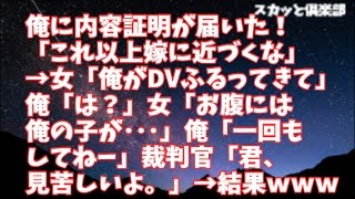 【修羅場】俺に内容証明が届いた！「これ以上嫁に近づくな」→女「俺がDVふるってきて」俺「は？」女「お腹には俺の子供が」俺「一回もしてねー！」裁判官「君、見苦しいよ。」→結果ｗｗｗ