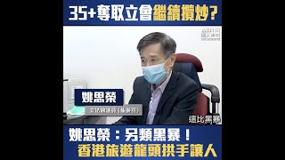 【短片】【唔好做井底之蛙】攬炒派35+成事，香港變成點？姚思榮：比黑暴影響更加深遠！旅遊業停擺、香港變自我封閉小城市、旅遊龍頭角色拱手讓人