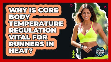 Why Is Core Body Temperature Regulation Vital For Runners In Heat? - Running Beyond Limits