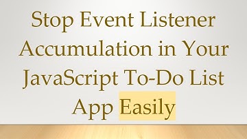 Stop Event Listener Accumulation in Your JavaScript To-Do List App Easily