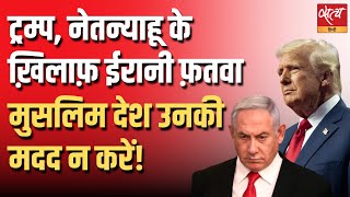 Global Tensions Rise After Iran’s Fatwa on Trump and Netanyahu