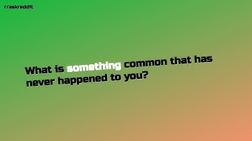 What is something common that has never happened to you?... (r/AskReddit Top Posts)