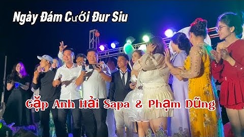 Ngày Đám Cưới Anh Đur Siu - Gặp Idol A Hải Sapa Và Phạm Dũng, Già Làng Tây nguyên || Y PEP 81