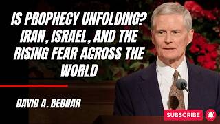 David A. Bednar |  Is Prophecy Unfolding? Iran, Israel, and the Rising Fear Across the World
