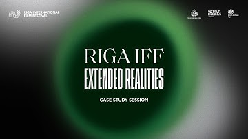 EXTENDED REALITIES CASE STUDY SESSION | RIGA IFF 2021