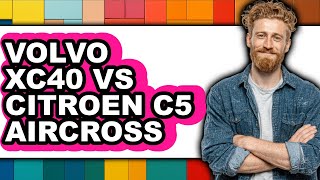 Volvo Xc40 Vs Citroen C5 Aircross - Full Comparison