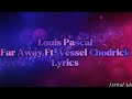 Louis Pascal - Far Away Ft. Vessel Chodrick || Official Lyrics ♡■