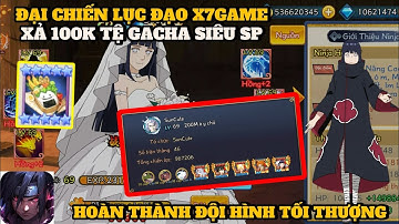 Đại Chiến Lục Đạo X7Game - ĐỘI HÌNH TỐI THƯỢNG HOÀN THÀNH , XẢ 100K TỆ GACHA ĐẬP BẢO VẬT CỰC VIP