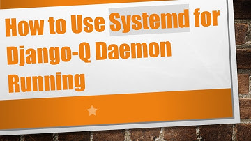 How to Use Systemd for Django-Q Daemon Running