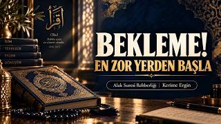 BEKLEME EN ZOR YERDEN BAŞLA "ALAK SURESİ REHBERLİĞİ"