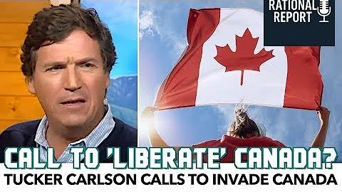 Tucker Carlson Demands US INVADE Canada?! #Rational_Report