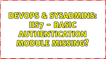 DevOps & SysAdmins: IIS7 - Basic Authentication Module missing? (3 Solutions!!)