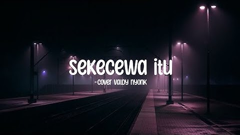 sekecewa itu - cover valdy nyonk (speed up)+(lirik)