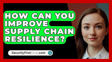 How Can You Improve Supply Chain Resilience? - SecurityFirstCorp.com