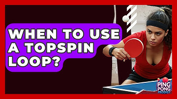 When To Use A Topspin Loop? - Ping Pong Prodigy