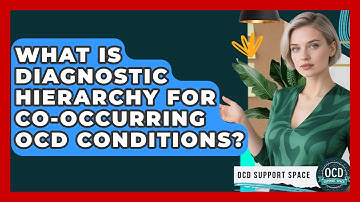 What Is Diagnostic Hierarchy For Co-occurring OCD Conditions? - OCD Support Space